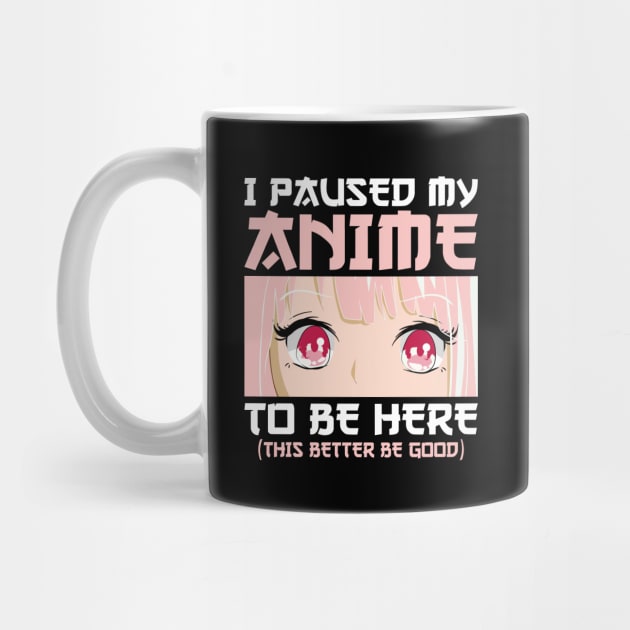 I Paused My Anime To Be Here Otaku Anime Merch Gifts by uglygiftideas